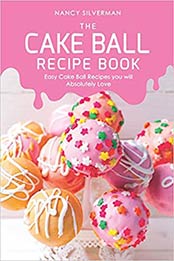 The Cake Ball Recipe Book by Nancy Silverman
