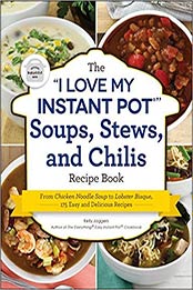 The "I Love My Instant Pot®" Soups, Stews, and Chilis Recipe Book by Kelly Jaggers [EPUB: 1507212283]