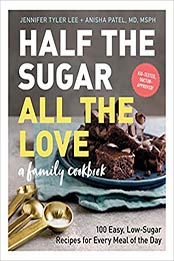Half the Sugar, All the Love by Jennifer Tyler Lee, Anisha Patel M.D. M.S.P.H.