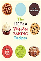 The 100 Best Vegan Baking Recipes by Kris Holechek Peters [PDF: 1569757143]