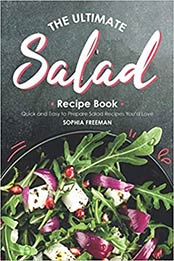 The Ultimate Salad Recipe Book by Sophia Freeman