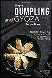 Simple Dumpling and Gyoza Recipe Book by Thomas Kelly [PDF: 1674649304]
