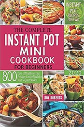 The Complete Instant Pot Mini Cookbook 2020 by Roy Roberts