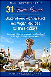 31 Island Inspired, Gluten-Free, Plant-Based and Vegan Recipes for the Holidays by MaryAnn Blanchard