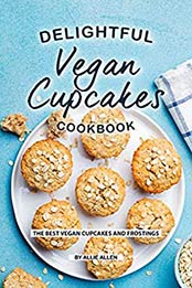 Delightful Vegan Cupcakes Cookbook by Allie Allen