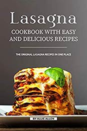 Lasagna Cookbook with Easy and Delicious Recipes by Allie Allen [EPUB: 1691937002]
