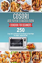 Cosori Air Fryer Toaster Oven Cookbook for Beginners by Laura Ashley [EPUB: 1712651927]