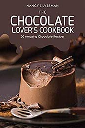 The Chocolate Lover's Cookbook by Nancy Silverman [EPUB: B07RNMLZ2L]