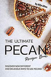 The Ultimate Pecan Recipe Book by Allie Allen