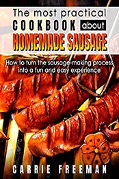 The most practical cookbook about homemade sausage by Carrie Freeman
