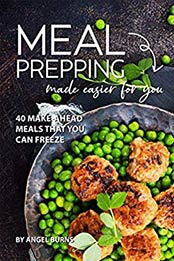 Meal Prepping Made Easier for You by Angel Burns