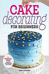 Cake Decorating for Beginners by Rose Atwater [EPUB: B081VTDLS4]