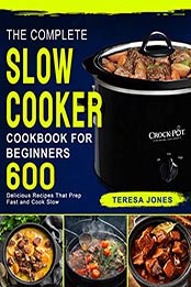 The Complete Slow Cooker Cookbook for Beginners by Teresa Jones