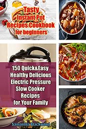 Tasty Instant Pot Recipes Cookbook for Beginners by Samantha Blackwood [EPUB: B082BCTX4V]