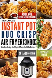 The Complete Instant Pot Duo Crisp Air Fryer Cookbook by Dr James Goodman