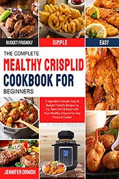 The Complete Mealthy CrispLid Cookbook for Beginners by Jennifer Ornish