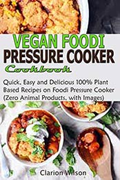 Vegan Foodi Pressure Cooker Cookbook by Clarion Wilson