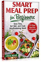 SMART MEAL PREP FOR BEGINNERS by Olivia Wood