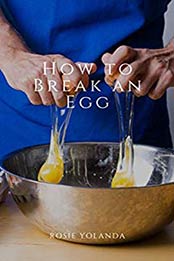 How to Break An Egg by Rosie Yolanda