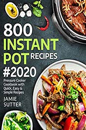800 Instant Pot Recipes #2020 by Jamie Sutter