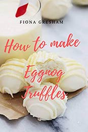 How To Make Eggnog Truffles by Fiona Gresham