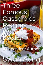 Three Famous Casseroles Recipes From Mexico by Swan Aung