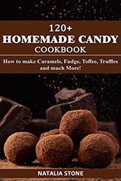 120+ Homemade Candy Cookbook by Natalia Stone [PDF: B0832T5WR2]