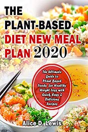 The Plant-Based Diet New Meal Plan 2020 by Alice D. Lewis