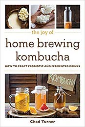 The Joy of Home Brewing Kombucha by Chad Turner