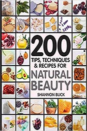200 Tips, Techniques, and Recipes for Natural Beauty by Shannon Buck [EPUB: 159233654X]