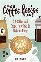 The Coffee Recipe Book by Daniel Lancaster