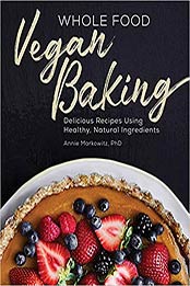 Whole Food Vegan Baking by Annie Markowitz PhD