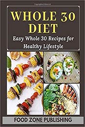 Whole 30 Diet by Food Zone Publishing