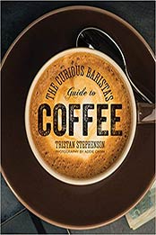 The Curious Barista’s Guide to Coffee by Tristan Stephenson