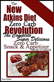 The New Atkins Diet Zero Carb Revolution by Scott Turner [EPUB: B00UQKYTF6]