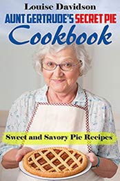 Aunt Gertrude’s Secret Pie Cookbook by Louise Davidson