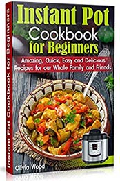 INSTANT POT Cookbook for Beginners by Olivia Wood
