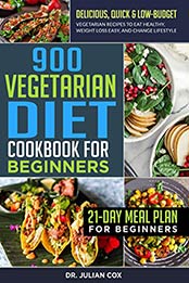 900 Vegetarian Diet Cookbook for Beginners by Dr. Julian Cox 