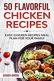 50 Flavorful Chicken Recipes by Jessica Owens