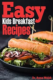 Easy Kids Breakfast Recipes by Dr. Anna Welsh [EPUB: B07ZPH9JH7]