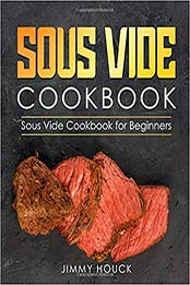 Sous Vide Cookbook by Jimmy Houck [EPUB: B081FHKBJ8]