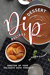 Delectable Dessert Dip Recipes by Sophia Freeman