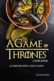 A Game of Thrones Cookbook by Susan Gray