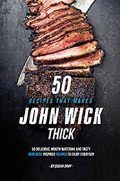 50 Recipes That Makes John Wick Thick by Susan Gray