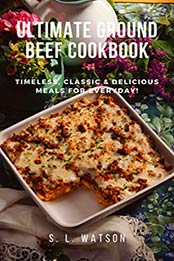 Ultimate Ground Beef Cookbook by S. L. Watson [PDF: B083F7Z3ND]