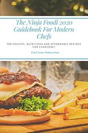 The Ninja Foodi 2020 Guidebook For Modern Chefs by Chef Anny Palmerstone
