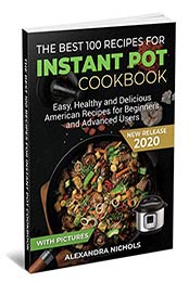 The Best 100 Recipes for Instant Pot Cookbook by Alexandra Nichols