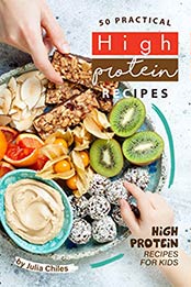 50 Practical High Protein Recipes by Julia Chiles