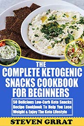 The Complete Ketogenic Snacks Cookbook For Beginners by Steven Grrat