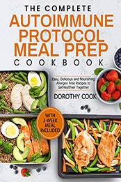 The Complete Autoimmune Protocol Meal Prep Cookbook by Dorothy Cook